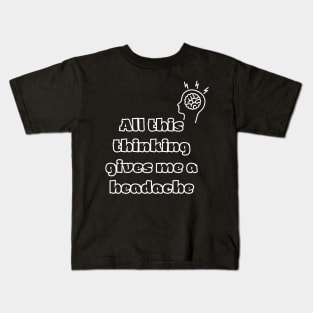 All this thinking gives me a headache Kids T-Shirt